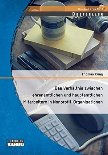 Das Verhltnis Zwischen Ehrenamtlichen Und Hauptamtlichen Mitarbeitern In Nonpro [Paperback]