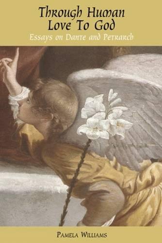 Through Human Love To God Essays On Dante And Petrarch (troubador Italian Studi [Paperback]