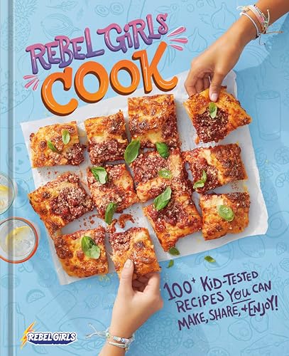 Rebel Girls Cook 100+ Kid-Tested Recipes YOU Can Make, Share, and Enjoy [Hardcover]