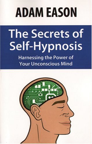 The Secrets Of Self-Hypnosis Harnessing The Power Of Your Unconscious Mind [Paperback]
