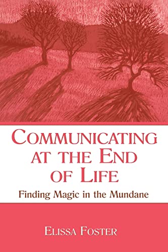 Communicating at the End of Life Finding Magic in the Mundane [Paperback]