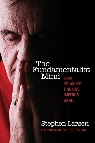 The Fundamentalist Mind How Polarized Thinking Imperils Us All [Paperback]