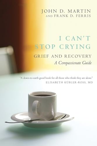 I Can't Stop Crying Grief and Recovery, A Compassionate Guide [Paperback]