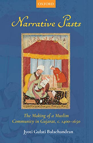 Narrative Pasts The Making of a Muslim Community in Gujarat, c. 1400-1650 [Hardcover]