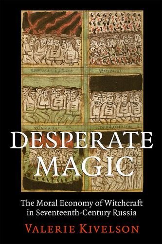 Desperate Magic The Moral Economy Of Witchcraft In Seventeenth-Century Russia [Hardcover]