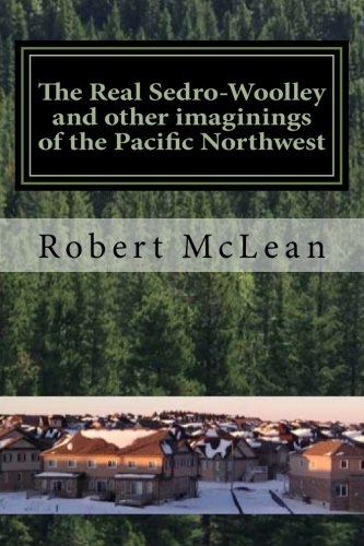 The Real Sedro-Woolley And Other Imaginings Of The Pacific Northwest [Paperback]