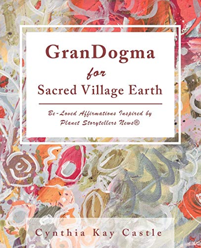 Grandogma for Sacred Village Earth  Be-Loved Affirmations Inspired by Planet St [Paperback]