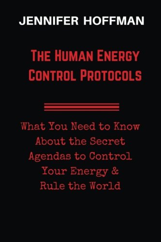 The Human  Energy Control Protocols What You Need To Know About The Secret Agen [Paperback]