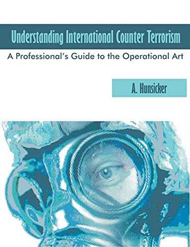 Understanding International Counter Terrorism A Professional's Guide To The Ope [Paperback]