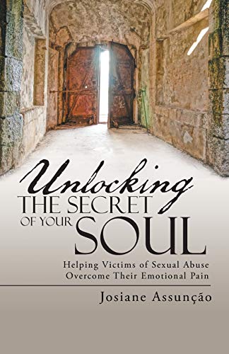 Unlocking The Secret Of Your Soul Helping Victims Of Sexual Abuse Overcome Thei [Paperback]