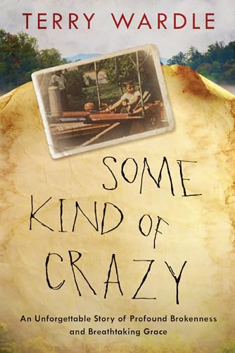 Some Kind of Crazy An Unforgettable Story of Profound Brokenness and Breathtaki [Hardcover]