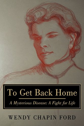 To Get Back Home A Mysterious Disease A Fight For Life [Hardcover]