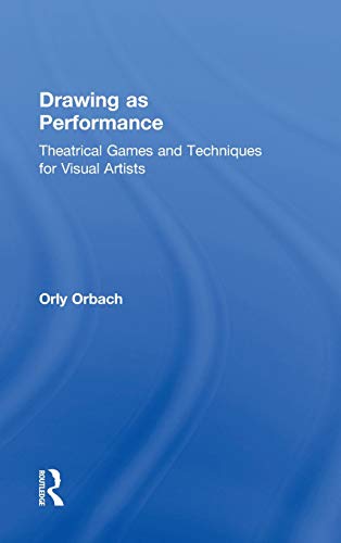 Drawing as Performance Theatrical Games and Techniques for Visual Artists [Hardcover]