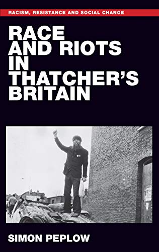 Race and riots in Thatcher's Britain [Hardcover]