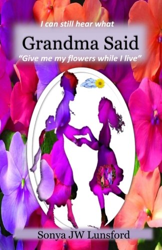 I Can Still Hear What Grandma Said  give Me My Flowers While I Live  [Paperback]