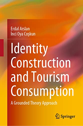 Identity Construction and Tourism Consumption A Grounded Theory Approach [Hardcover]