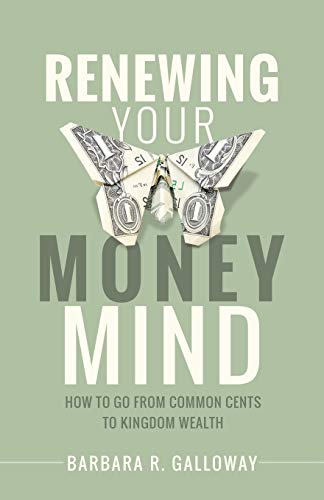 Renewing Your Money Mind  How to Go from Common Cents to Kingdom Wealth [Paperback]