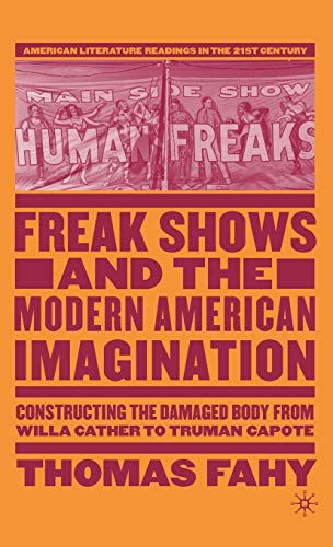 Freak Shows and the Modern American Imagination Constructing the Damaged Body f [Hardcover]
