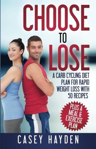 Choose To Lose A Carb Cycling Diet Plan For Rapid Weight Loss With 50 Recipes P [Paperback]