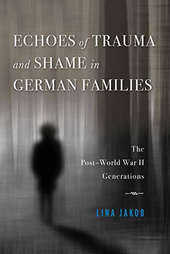 Echoes of Trauma and Shame in German Families The PostWorld War II Generations [Paperback]