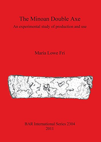 The Minoan Double Axe An Experimental Study of Production and Use [Paperback]