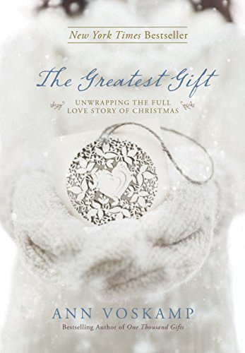 Greatest Gift Unwrapping the Full Love Story of Christmas [Hardcover]