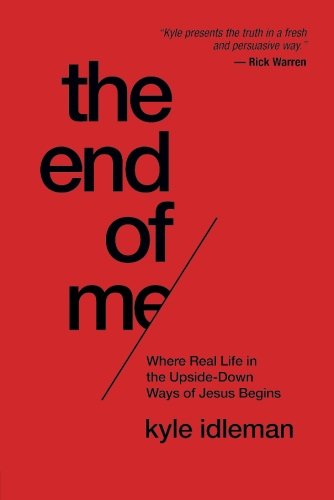 The End Of Me Where Real Life In The Upside-Down Ways Of Jesus Begins [Paperback]