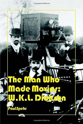 The Man Who Made Movies W.K.L. Dickson [Hardcover]