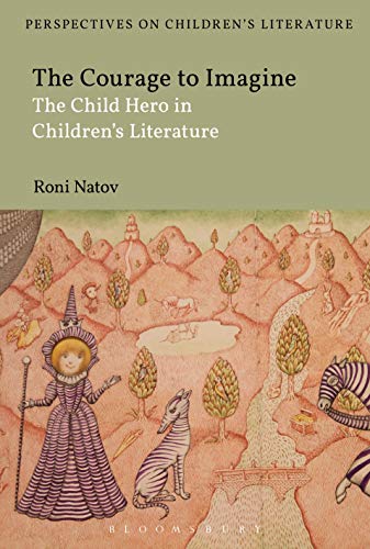 The Courage to Imagine The Child Hero in Children's Literature [Paperback]