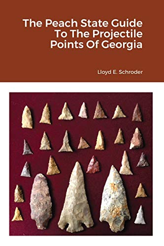 Peach State Guide To The Projectile Points Of Georgia [Paperback]
