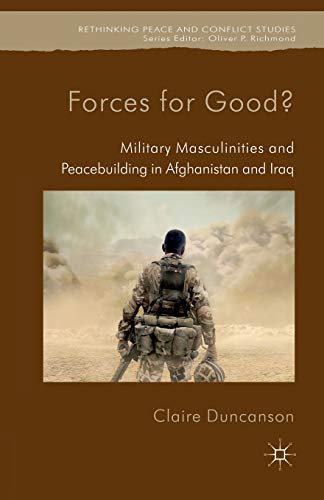 Forces for Good Military Masculinities and Peacebuilding in Afghanistan and Ir [Paperback]