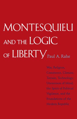 Montesquieu and the Logic of Liberty War, Religion, Commerce, Climate, Terrain, [Paperback]