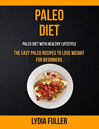 Paleo Diet  The Easy Paleo Recipes to Lose Weight for Beginners (Paleo Diet wit [Paperback]