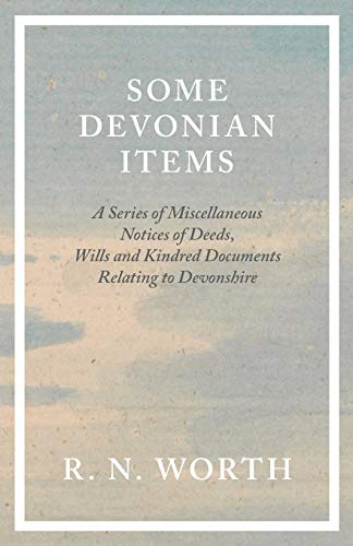 Some Devonian Items - a Series of Miscellaneous Notices of Deeds, Wills and Kind [Paperback]
