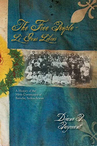 The Free People - Li Gens Libres A History of the Metis Community of Batoche, S [Paperback]