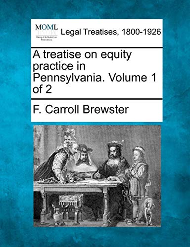 A Treatise On Equity Practice In Pennsylvania. Volume 1 Of 2 [Paperback]