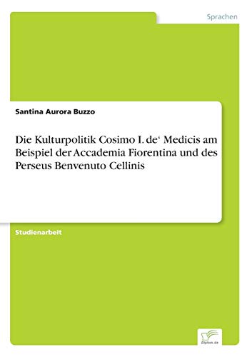 Die Kulturpolitik Cosimo I. de' Medicis Am Beispiel der Accademia Fiorentina und [Paperback]