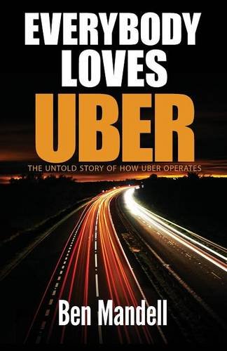 Everybody Loves Uber The Untold Story Of How Uber Operates [Paperback]
