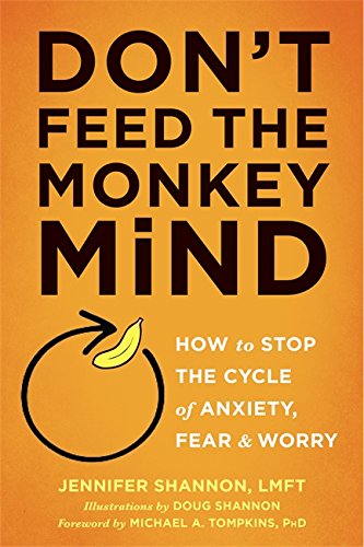 Don't Feed The Monkey Mind How To Stop The Cycle Of Anxiety, Fear, And Worry [Paperback]