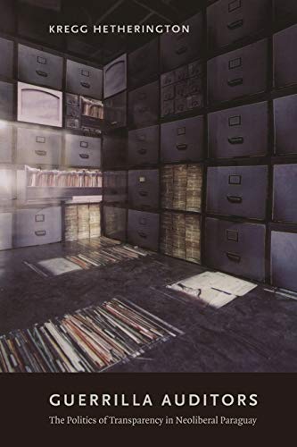 Guerrilla Auditors The Politics Of Transparency In Neoliberal Paraguay [Paperback]