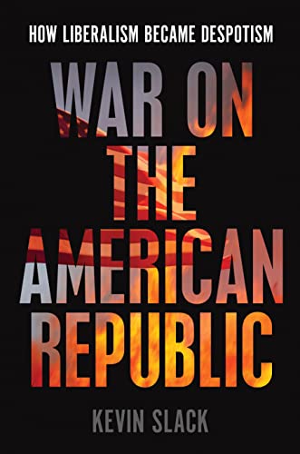 War on the American Republic How Liberalism Became Despotism [Hardcover]