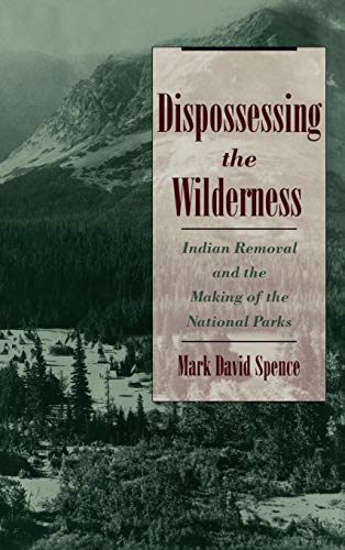 Dispossessing the Wilderness Indian Removal and the Making of the National Park [Hardcover]