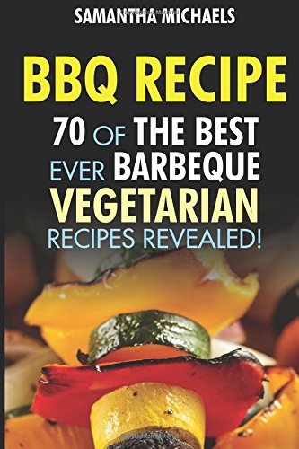 Bbq Recipe 70 Of The Best Ever Barbecue Vegetarian Recipes...Revealed [Paperback]