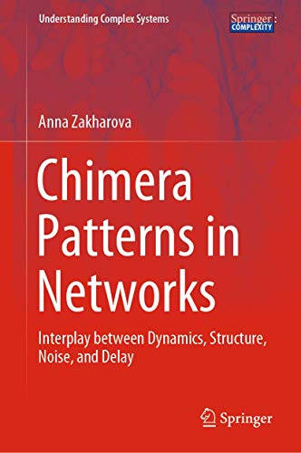 Chimera Patterns in Networks Interplay between Dynamics, Structure, Noise, and  [Hardcover]