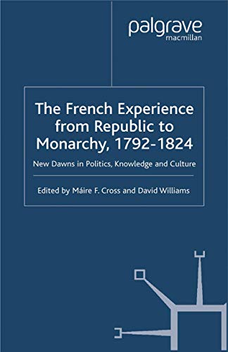 The French Experience from Republic to Monarchy, 1792-1824 New Dawns in Politic [Paperback]