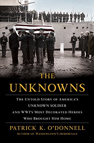 The Unknowns The Untold Story of Americas Unknown Soldier and WWIs Most Decor [Hardcover]