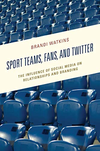 Sport Teams, Fans, and Twitter The Influence of Social Media on Relationships a [Paperback]