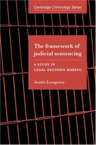The Framework of Judicial Sentencing A Study in Legal Decision Making [Paperback]