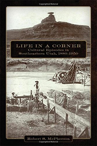 Life In A Corner Cultural Episodes In Southeastern Utah, 18801950 [Paperback]