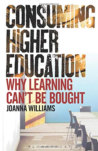 Consuming Higher Education Why Learning Can't be Bought [Paperback]